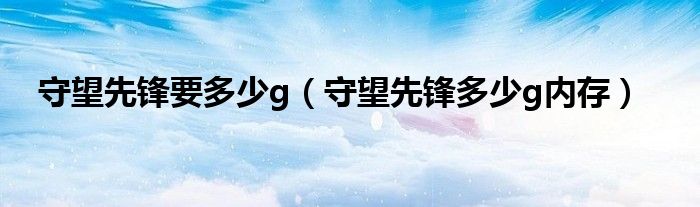 守望先鋒要多少g（守望先鋒多少g內(nèi)存）