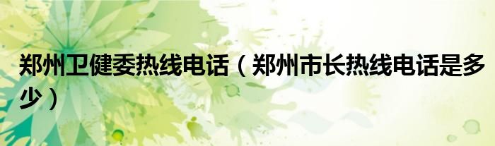 鄭州衛(wèi)健委熱線電話（鄭州市長熱線電話是多少）