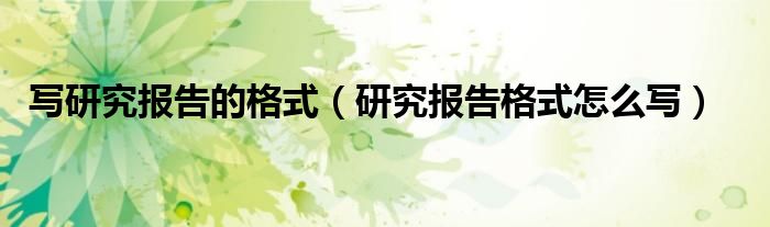 寫研究報(bào)告的格式（研究報(bào)告格式怎么寫）