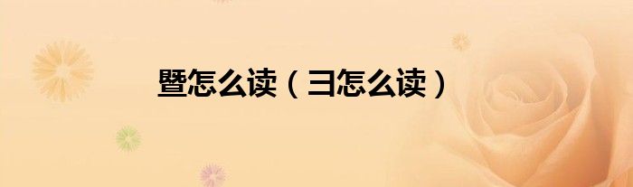 暨怎么讀（彐怎么讀）