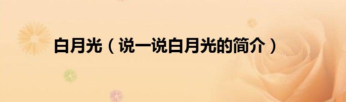 白月光（說(shuō)一說(shuō)白月光的簡(jiǎn)介）