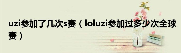 uzi參加了幾次s賽（loluzi參加過(guò)多少次全球賽）