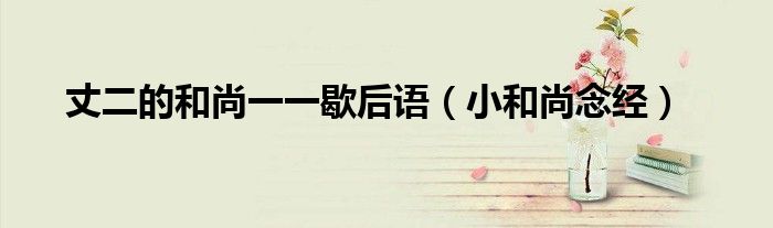 丈二的和尚一一歇后語(yǔ)（小和尚念經(jīng)）