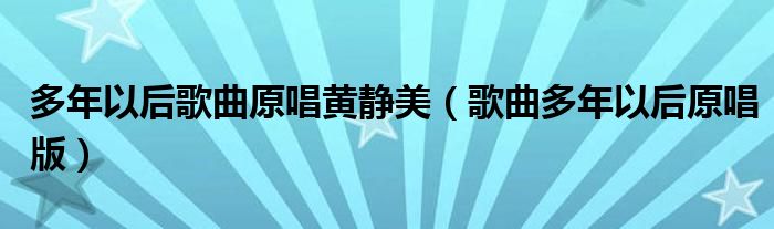多年以后歌曲原唱黃靜美（歌曲多年以后原唱版）