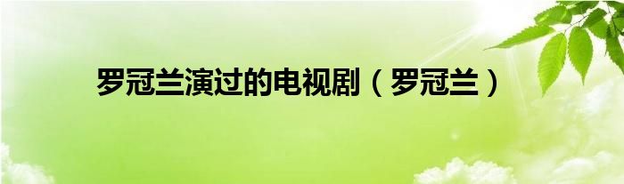 羅冠蘭演過的電視?。_冠蘭）