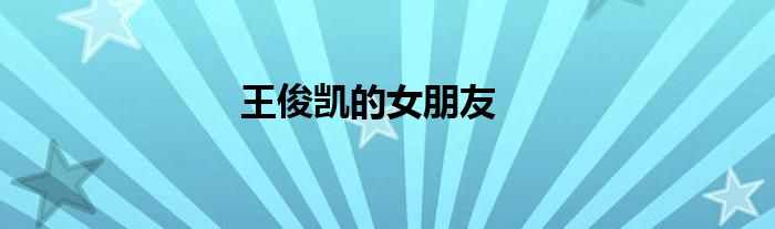 王俊凱的女朋友