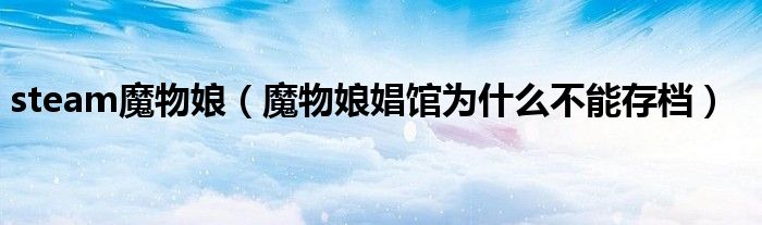 steam魔物娘（魔物娘娼館為什么不能存檔）