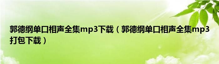 郭德綱單口相聲全集mp3下載（郭德綱單口相聲全集mp3打包下載）