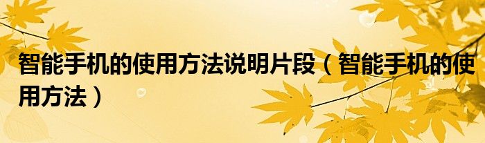 智能手機(jī)的使用方法說(shuō)明片段（智能手機(jī)的使用方法）