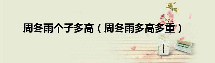 周冬雨個(gè)子多高（周冬雨多高多重）