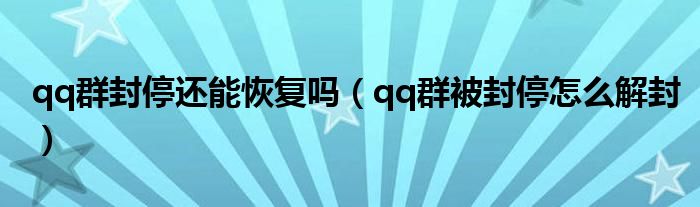 qq群封停還能恢復(fù)嗎（qq群被封停怎么解封）