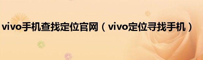 vivo手機查找定位官網(wǎng)（vivo定位尋找手機）