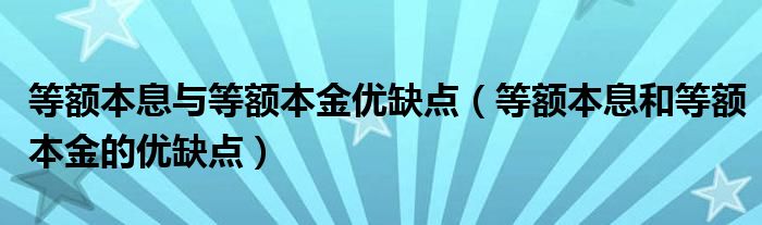 等額本息與等額本金優(yōu)缺點(diǎn)（等額本息和等額本金的優(yōu)缺點(diǎn)）