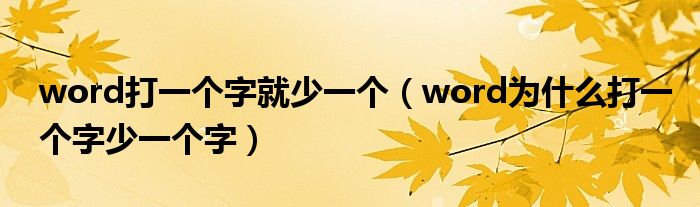 word打一個(gè)字就少一個(gè)（word為什么打一個(gè)字少一個(gè)字）