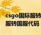 csgo國際服轉(zhuǎn)國服還能轉(zhuǎn)回去嗎（csgo國際服轉(zhuǎn)國服代碼）
