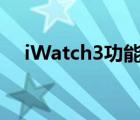 iWatch3功能介紹（iwatch3功能介紹）