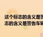 這個(gè)標(biāo)志的含義是警告車輛駕駛?cè)饲胺绞侨诵袡M道（這個(gè)標(biāo)志的含義是警告車輛駕駛?cè)饲胺绞菍W(xué)校區(qū)域）
