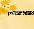ps把高光部分減少亮度（ps高光減弱）