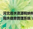河北省水資源稅納稅人客戶端（如何登陸 河北省水資源稅取用水信息管理系統(tǒng)）