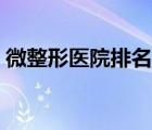微整形醫(yī)院排名割雙眼皮（微整形醫(yī)院排名）