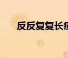 反反復復長痘痘什么原因（反反復復）
