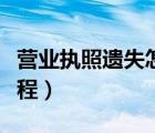 營業(yè)執(zhí)照遺失怎么辦理（營業(yè)執(zhí)照遺失補辦流程）