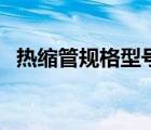 熱縮管規(guī)格型號對照表（熱縮管型號規(guī)格）
