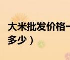 大米批發(fā)價格一斤多少元（大米批發(fā)價格一斤多少）