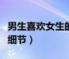 男生喜歡女生的細(xì)微表現(xiàn)（男生喜歡女生的小細(xì)節(jié)）