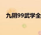 九陰99武學全（九陰真經99武學在哪買）