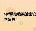 spf級(jí)動(dòng)物實(shí)驗(yàn)室設(shè)計(jì)圖（什么是spf級(jí)動(dòng)物實(shí)驗(yàn)室 spf級(jí)動(dòng)物飼養(yǎng)）