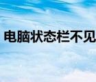 電腦狀態(tài)欄不見了怎么搞（電腦狀態(tài)欄不見）