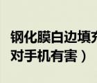 鋼化膜白邊填充劑對手機有危害（白邊填充液對手機有害）