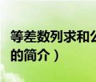 等差數(shù)列求和公式（說一說等差數(shù)列求和公式的簡(jiǎn)介）