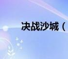 決戰(zhàn)沙城（說一說決戰(zhàn)沙城的簡(jiǎn)介）