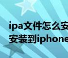 ipa文件怎么安裝到iphone14（ipa文件怎么安裝到iphone）