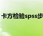 卡方檢驗spss步驟解讀（卡方檢驗spss步驟）