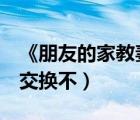 《朋友的家教妻子》（朋友之間的妻子1可以交換不）