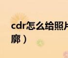 cdr怎么給照片加輪廓（cdr怎么給圖片加輪廓）