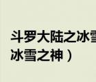 斗羅大陸之冰雪之神小說筆趣閣（斗羅大陸之冰雪之神）