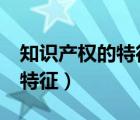 知識產(chǎn)權(quán)的特征包括()(多選題)（知識產(chǎn)權(quán)的特征）