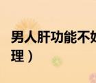 男人肝功能不好怎么調(diào)理（肝功能不好怎么調(diào)理）