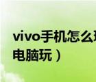 vivo手機怎么玩電腦游戲?（vivo手游怎么在電腦玩）