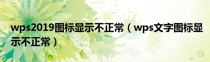 wps2019圖標(biāo)顯示不正常（wps文字圖標(biāo)顯示不正常）