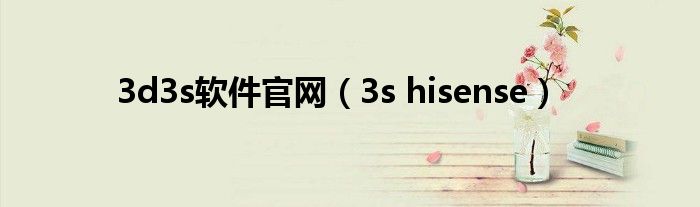 3d3s軟件官網(wǎng)（3s hisense）