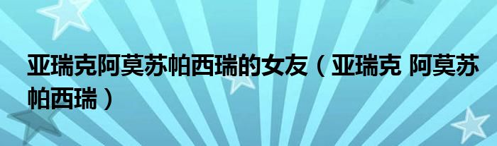 亞瑞克阿莫蘇帕西瑞的女友（亞瑞克 阿莫蘇帕西瑞）