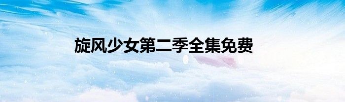 旋風(fēng)少女第二季全集免費