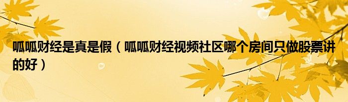呱呱財(cái)經(jīng)是真是假（呱呱財(cái)經(jīng)視頻社區(qū)哪個(gè)房間只做股票講的好）