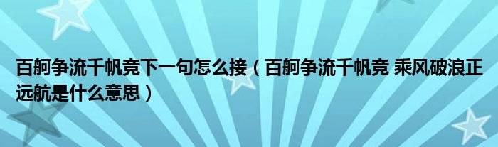 百舸爭流千帆競下一句怎么接（百舸爭流千帆競 乘風(fēng)破浪正遠航是什么意思）