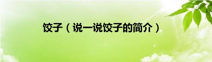 餃子（說一說餃子的簡介）